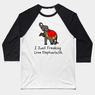 I Just Freaking Love Elephants Ok Funny Elephant Lover Baseball T-Shirt